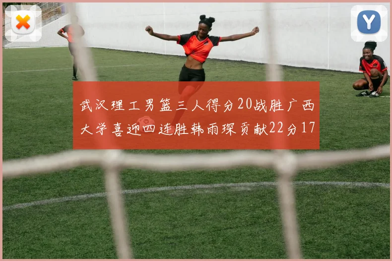 武汉理工男篮三人得分20战胜广西大学喜迎四连胜韩雨琛贡献22分17篮板张志才狂砍32分
